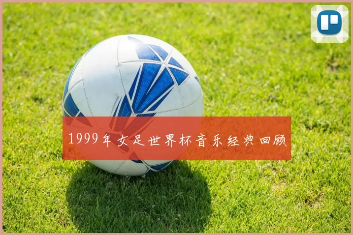 1999年女足世界杯音乐经典回顾