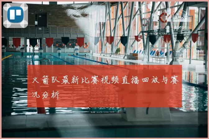 火箭队最新比赛视频直播回放与赛况分析