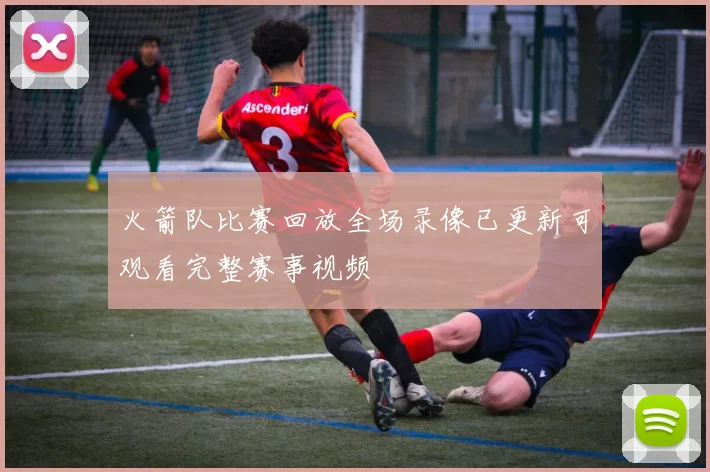 火箭队比赛回放全场录像已更新可观看完整赛事视频