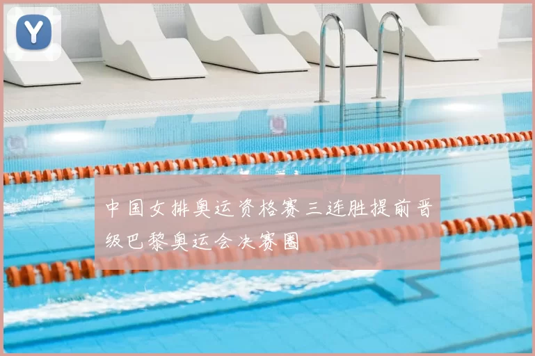 中国女排奥运资格赛三连胜提前晋级巴黎奥运会决赛圈